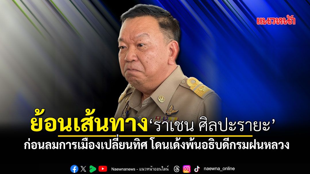 ย้อนเส้นทาง ราเชน ศิลปะรายะ ก่อนลมการเมืองเปลี่ยนทิศ โดนเด้งพ้นอธิบดีกรมฝนหลวง