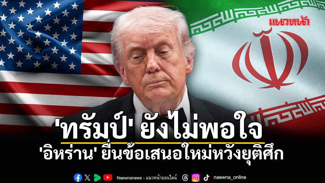 'อิหร่าน' ยื่นข้อเสนอใหม่หวังยุติศึก  แต่ 'ทรัมป์' ยังไม่พอใจ