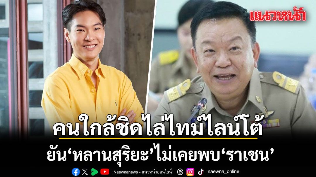 คนใกล้ชิดไล่ไทม์ไลน์โต้ ยันหลานสุริยะไม่เคยพบราเชน