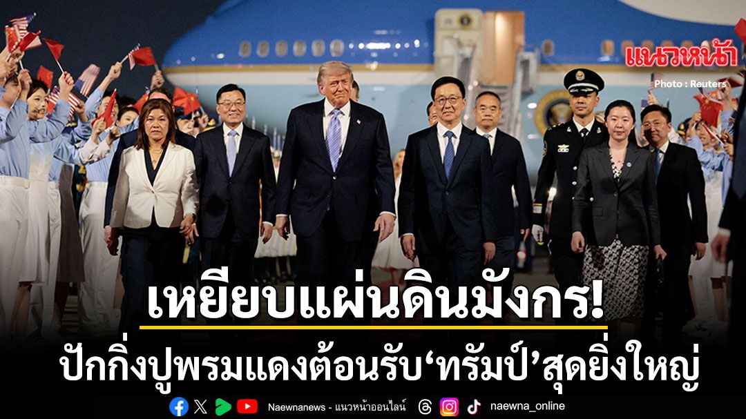 ทั่วโลกจับตา เปิดภาพแรก ทรัมป์ เดินทางถึงแผ่นดินจีน ปักกิ่งปูพรมแดงต้อนรับสุดยิ่งใหญ่