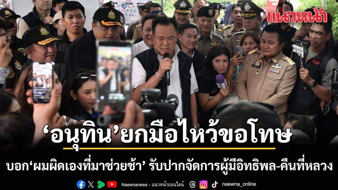 อนุทิน บุกหาดฟรีด้อม! ยกมือไหว้ขอโทษ บอก'ผมผิดเองที่มาช่วยช้า' รับปากจัดการผู้มีอิทธิพล-คืนที่หลวง
