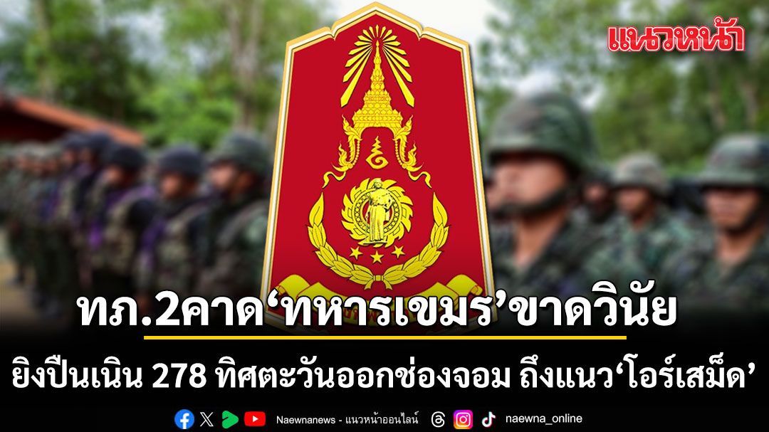 ทภ.2 แจงปมทหารเขมรรัวปืน 11 นัด แนวชายแดนโอร์เสม็ด คาดฝีมือทหารขาดวินัย