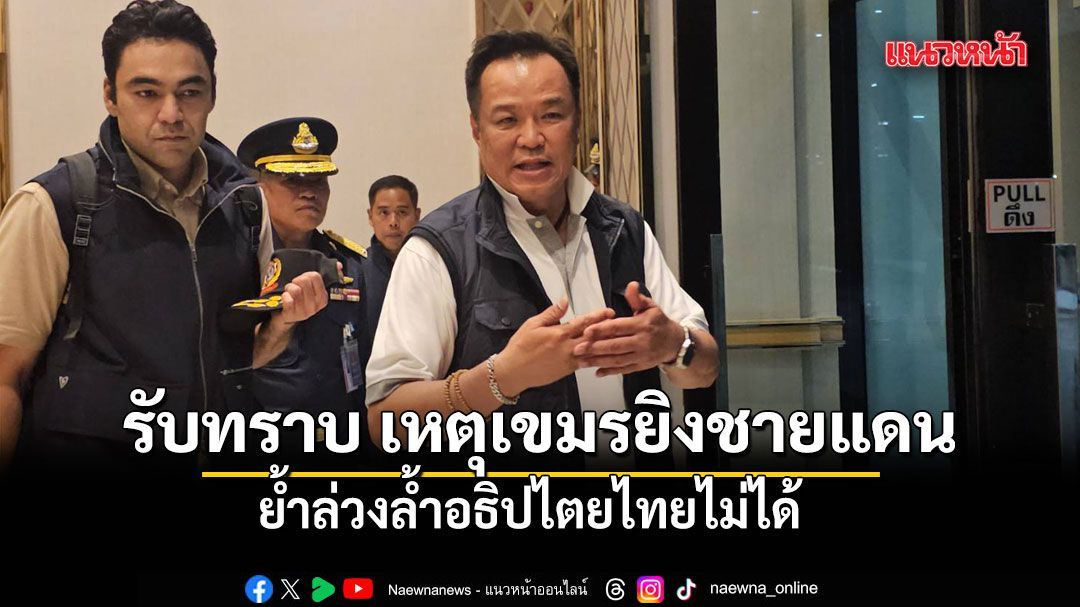 นายกฯ รับทราบ เหตุทหารเขมรยิงแนวชายแดน 11 นัด ย้ำล่วงล้ำอธิปไตยไทยไม่ได้