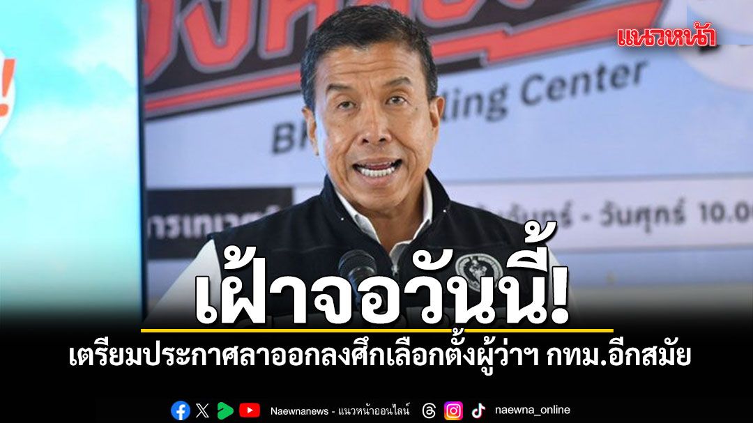 เฝ้าจอวันนี้! ชัชชาติ เตรียมประกาศลาออกลงศึกเลือกตั้งผู้ว่าฯ กทม.อีกสมัย