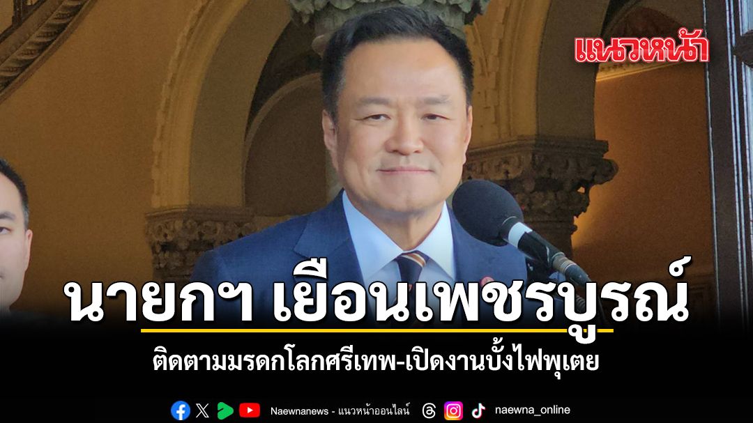 นายกฯ เยือนเพชรบูรณ์ ติดตามมรดกโลกศรีเทพ-เปิดงานบั้งไฟพุเตย