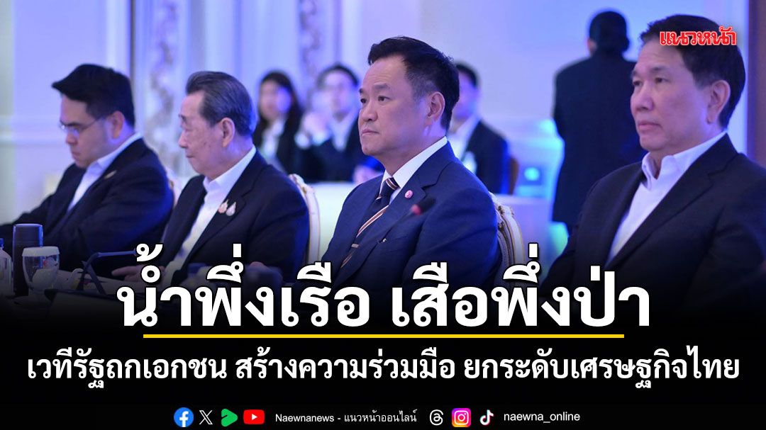 น้ำพึ่งเรือ เสือพึ่งป่า! นักวิชาการชี้เวทีรัฐถกเอกชน สร้างความร่วมมือ ยกระดับเศรษฐกิจไทย