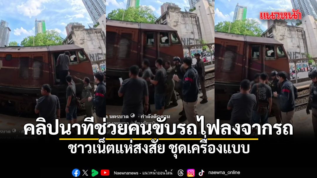 เปิดคลิปนาทีช่วยคนขับรถไฟลงจากรถ ชาวเน็ตแห่สงสัย ชุดเครื่องแบบ