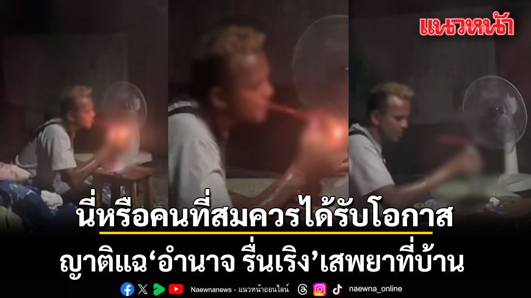 ฉาวไม่หยุด! ญาติแฉ อำนาจ รื่นเริง เสพยาที่บ้าน บอก นี่หรือคนที่สมควรได้รับโอกาส