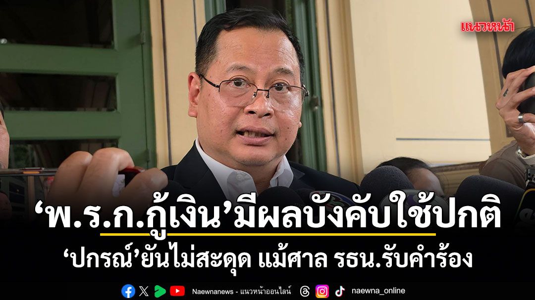 พ.ร.ก.กู้เงิน มีผลบังคับใช้ปกติ ปกรณ์ ยันไม่สะดุด แม้ศาล รธน.รับคำร้อง