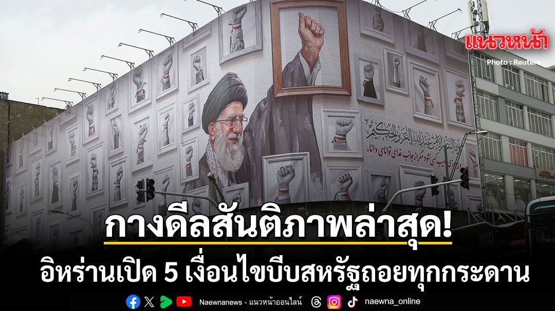 อิหร่าน เปิดดีลสันติภาพล่าสุดที่ยื่นให้สหรัฐ กาง 5 เงื่อนไขเด็ดขาดบีบถอยทุกกระดาน