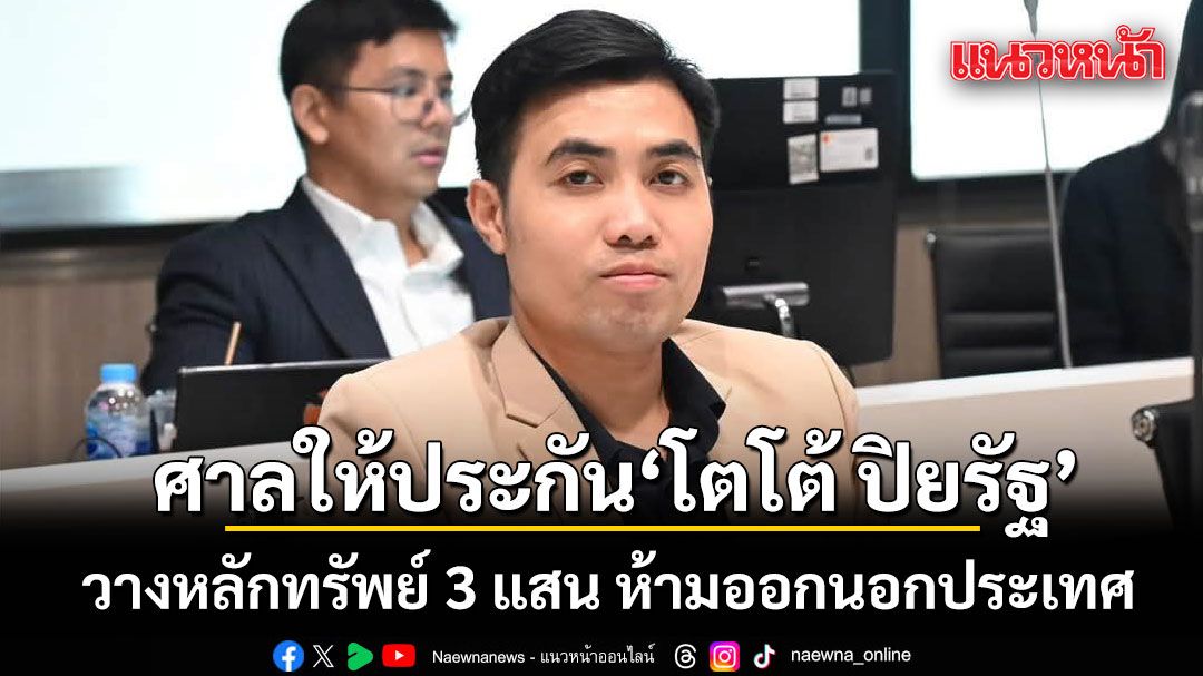 ศาลให้ประกัน โตโต้ ปิยรัฐ คดี 112 วางหลักทรัพย์ 3 แสน ห้ามออกนอกประเทศ