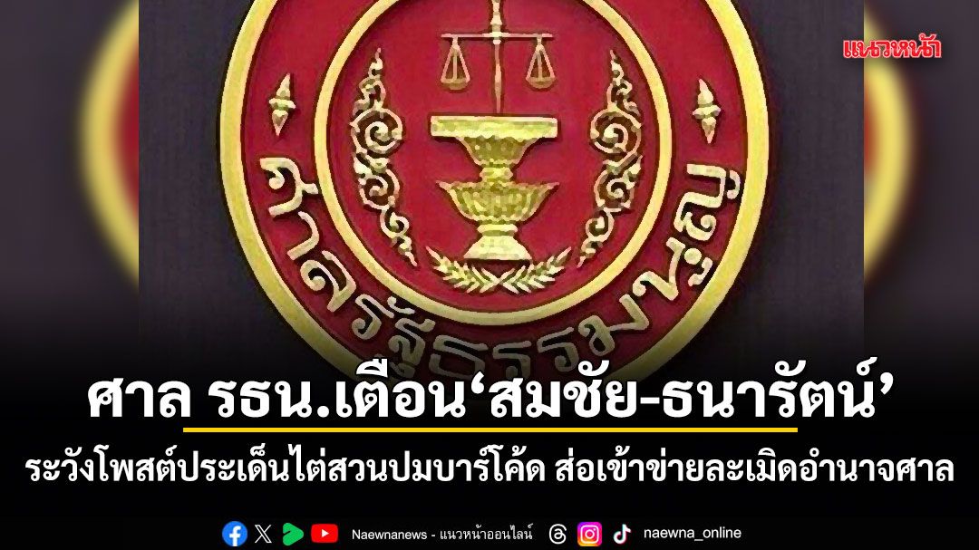 ศาล รธน.เตือน สมชัย-ธนารัตน์ ระวังโพสต์ประเด็นไต่สวนปมบาร์โค้ด ส่อเข้าข่ายละเมิดอำนาจศาล