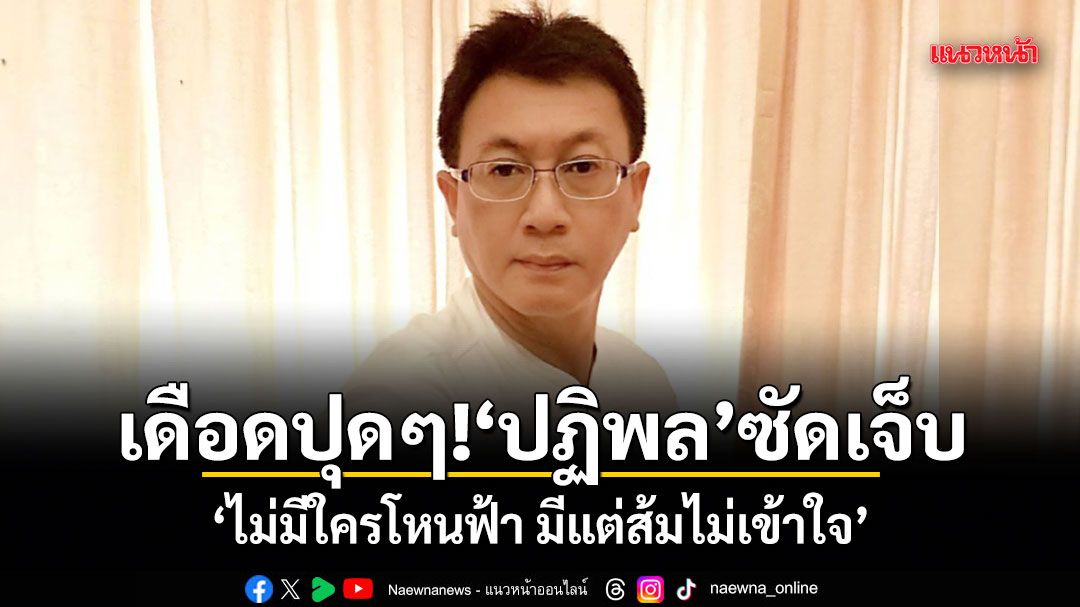 เดือดปุดๆ! ปฏิพล ซัดเจ็บ ไม่มีใครโหนฟ้า มีแต่ส้มไม่เข้าใจ