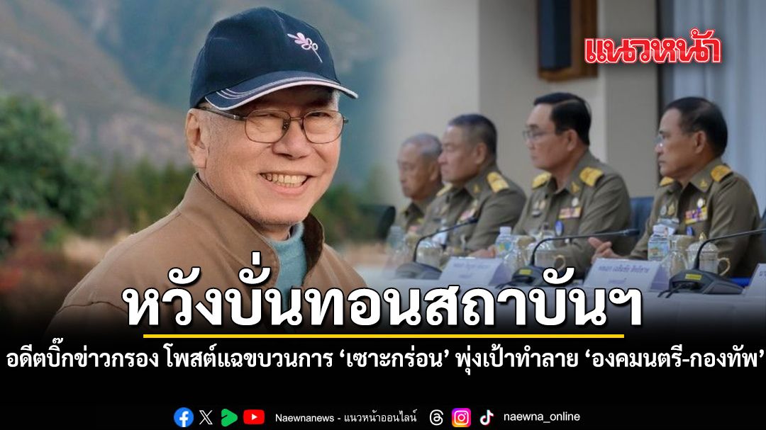 หวังบั่นทอนสถาบันฯ อดีตบิ๊กข่าวกรอง โพสต์แฉขบวนการ เซาะกร่อน พุ่งเป้าทำลาย องคมนตรี-กองทัพ