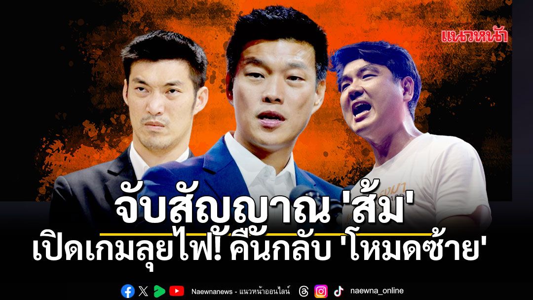 จับสัญญาณ 'ส้ม' เปิดเกมลุยไฟ! คืนกลับ 'โหมดซ้าย'