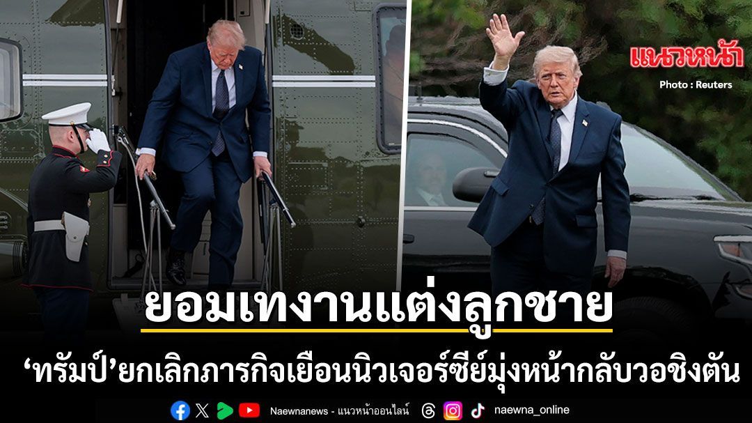 โลกจับตาระทึก ทรัมป์ ยกเลิกภารกิจเยือนนิวเจอร์ซีย์ มุ่งหน้ากลับวอชิงตัน ยอมเทงานแต่งลูกชาย
