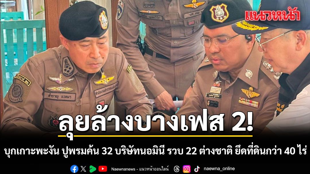 ลุยล้างบางเฟส 2! บุกเกาะพะงัน ปูพรมค้น 32 บริษัทนอมินี รวบ 22 ต่างชาติ ยึดที่ดินกว่า 40 ไร่