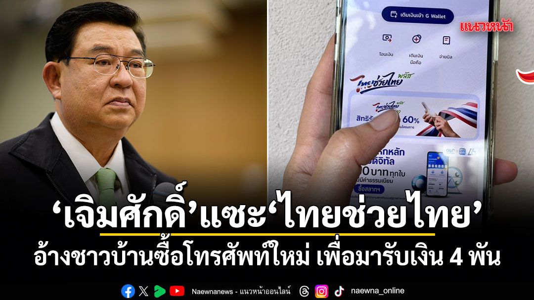 เจิมศักดิ์ แซะไทยช่วยไทย อ้างชาวบ้านซื้อโทรศัพท์ใหม่ เพื่อมารับเงิน 4 พัน