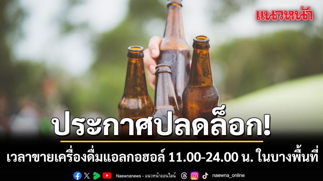 เริ่มพรุ่งนี้! ราชกิจจาฯ ประกาศปลดล็อก เวลาขายเครื่องดื่มแอลกอฮอล์ 11.00-24.00 น. ในบางพื้นที่