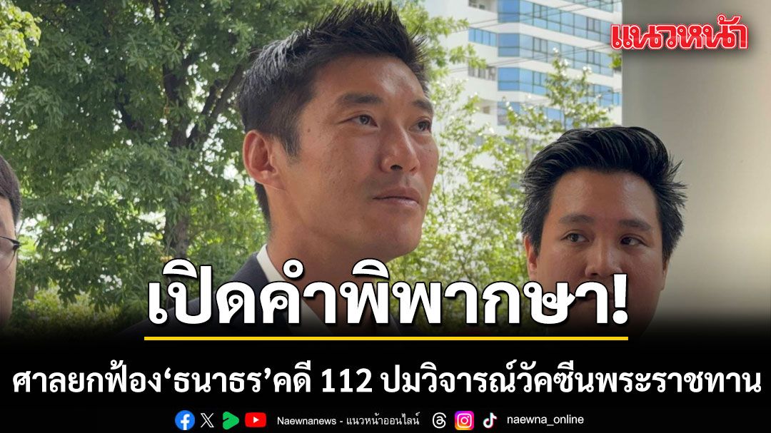 เปิดคำพิพากษา ศาลอาญายกฟ้อง ธนาธร คดี 112 ปมวิจารณ์วัคซีนพระราชทาน