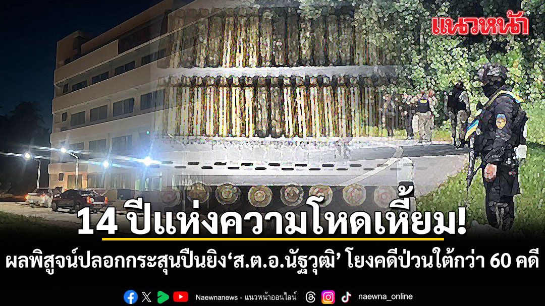 14 ปีแห่งความโหดเหี้ยม! เปิดผลพิสูจน์ปลอกกระสุนปืนยิง ส.ต.อ.นัฐวุฒิ โยงคดีความมั่นคง-ป่วนใต้กว่า 60 คดี