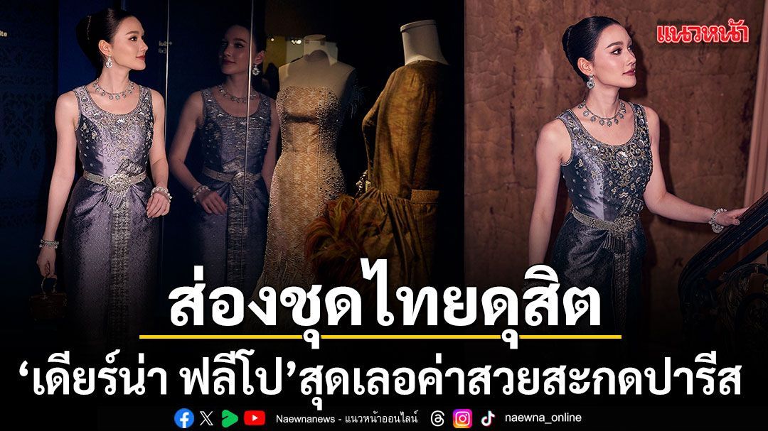 เก็บตก เดียร์น่า ฟลีโป สวยสะกดปารีส เลอค่าในชุดไทยดุสิตฉลอง 170 ปี ความสัมพันธ์ทางการทูต