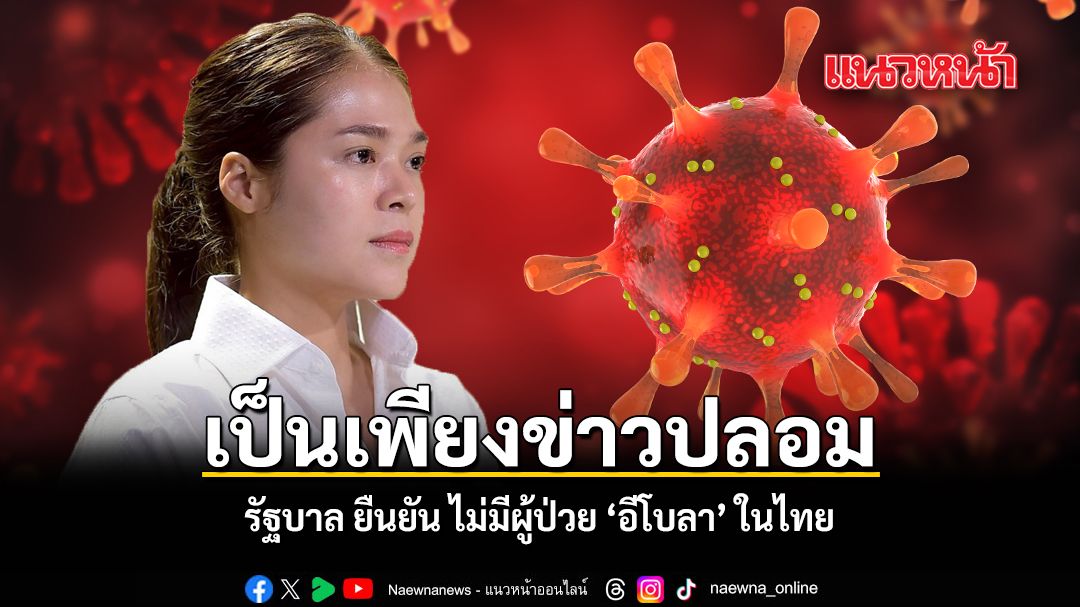 เป็นเพียงข่าวปลอม รัฐบาล ยืนยัน ไม่มีผู้ป่วย ‘อีโบลา’ ในไทย