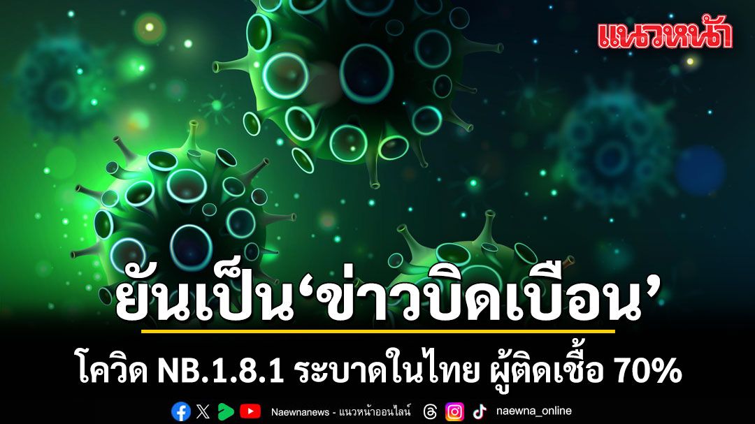 ดีอี ยัน โควิด NB.1.8.1 ระบาดในไทย ผู้ติดเชื้อ 70% มีอาการเจ็บคอรุนแรง เป็นแค่ข่าวบิดเบือน