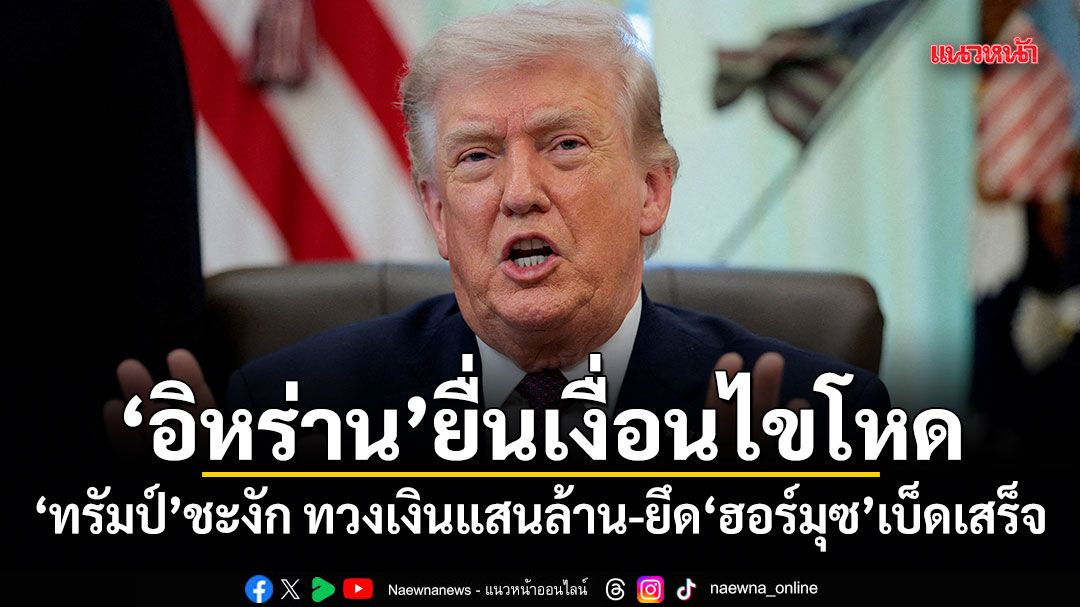 อิหร่านยื่นเงื่อนไขโหด ทรัมป์ชะงัก ทวงเงินแสนล้าน-ยึดฮอร์มุซเบ็ดเสร็จ