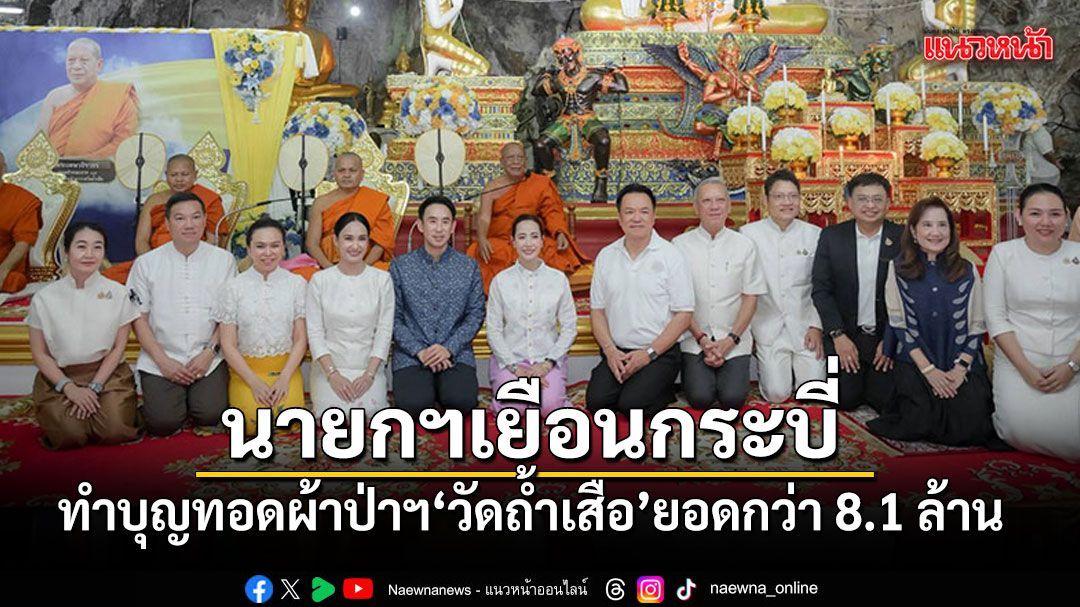 นายกฯอนุทิน เยือนกระบี่ ทำบุญทอดผ้าป่าฯวัดถ้ำเสือ ยอดกว่า 8.1 ล้าน