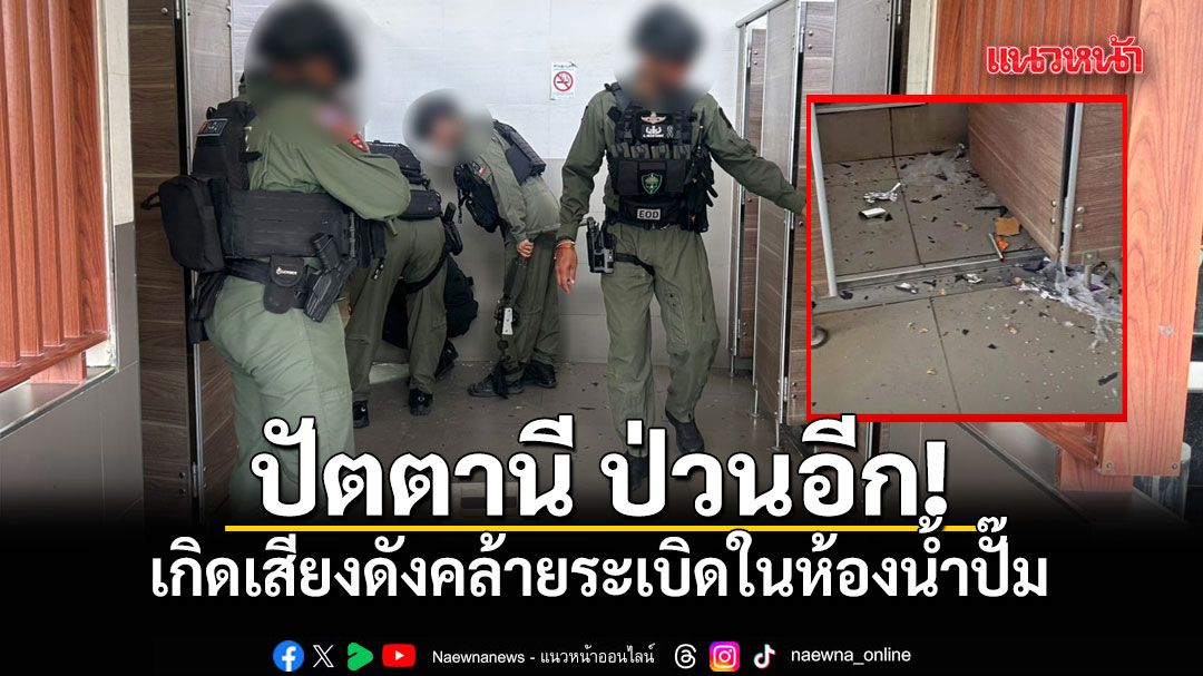 ป่วนอีก! เกิดเสียงดังคล้ายระเบิดในห้องน้ำปั๊ม เมืองปัตตานี ตรวจสอบพบเป็นประทัดยักษ์