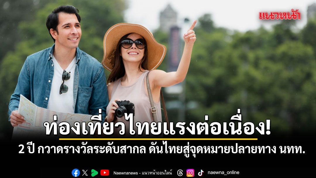 ท่องเที่ยวไทยแรงต่อเนื่อง! 2 ปี กวาดรางวัลระดับสากล ดันไทยสู่จุดหมายปลายทาง นทท.จากทั่วโลก