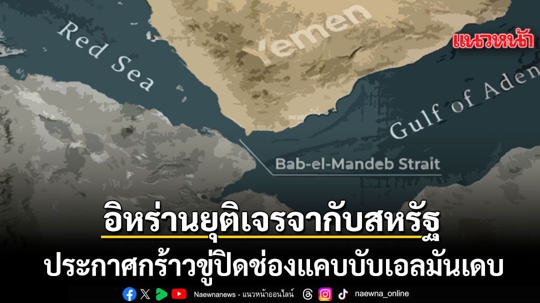 อิหร่านยุติการเจรจากับสหรัฐ ประกาศกร้าวขู่ปิดช่องแคบบับเอลมันเดบ จุดยุทธศาสตร์การค้าโลก