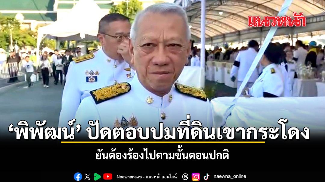 พิพัฒน์ ปัดตอบปมที่ดินเขากระโดง ยันต้องร้องไปตามขั้นตอนปกติ