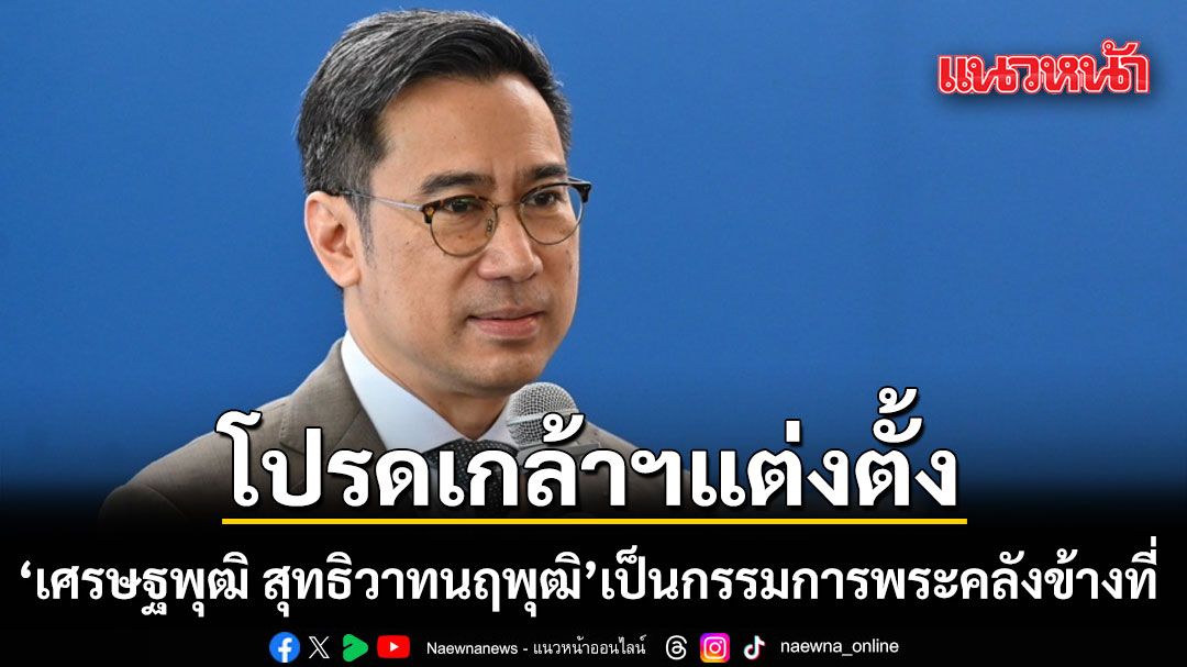 โปรดเกล้าฯ แต่งตั้ง 'เศรษฐพุฒิ สุทธิวาทนฤพุฒิ' องมนตรี  เป็น กรรมการพระคลังข้างที่