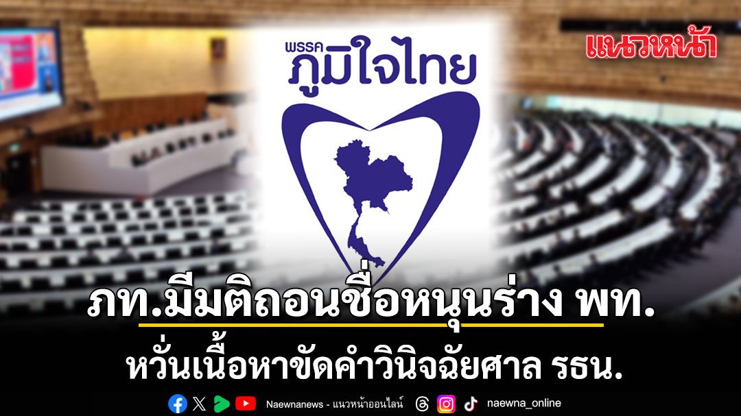 ภูมิใจไทยมีมติถอนชื่อหนุนร่างรัฐธรรมนูญเพื่อไทย หวั่นเนื้อหาขัดคำวินิจฉัยศาล รธน.