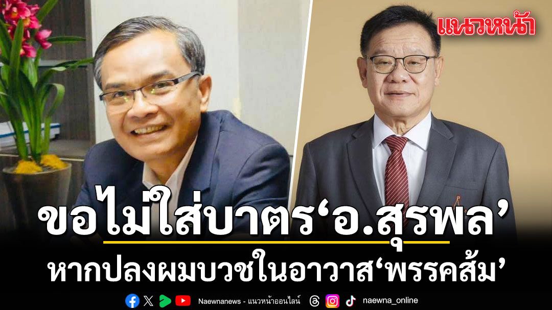 ขอผ่าน! นิพิฏฐ์ ลั่นไม่ใส่บาตร อ.สุรพล หากปลงผมบวชในอาวาส พรรคส้ม