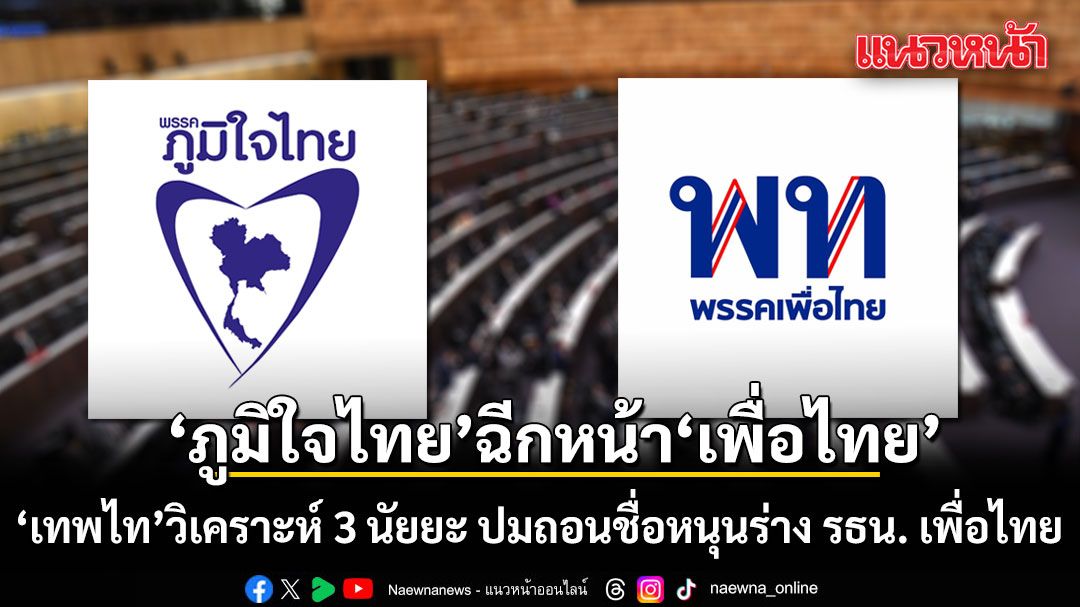 ‘เทพไท’ วิเคราะห์ 3 นัยยะ หลังภูมิใจไทย ฉีกหน้า เพื่อไทย ถอนชื่อหนุนร่าง รธน. เพื่อไทย