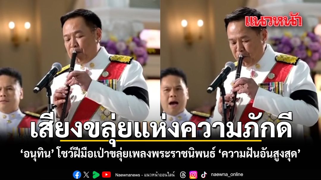 เสียงขลุ่ยแห่งความภักดี อนุทิน โชว์ฝีมือเป่าขลุ่ยเพลงพระราชนิพนธ์ ความฝันอันสูงสุด ชมคลิป