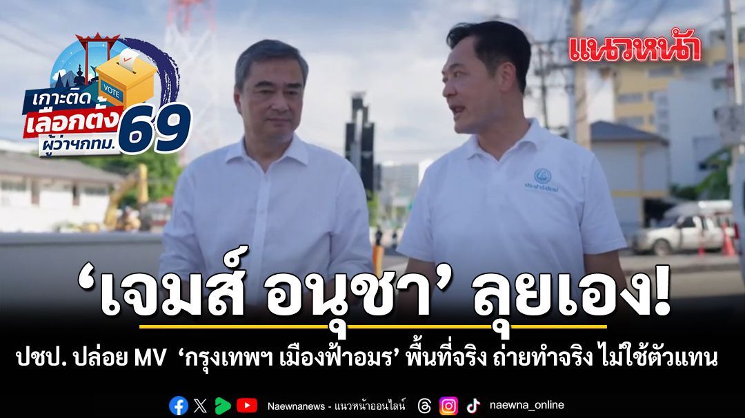 เจมส์ อนุชา ลุยเอง ปชป. ปล่อย MV เพลงใหม่ กรุงเทพฯ เมืองฟ้าอมร ลงพื้นที่จริง ถ่ายทำจริง ไม่ใช้ตัวแทน ชมคลิป