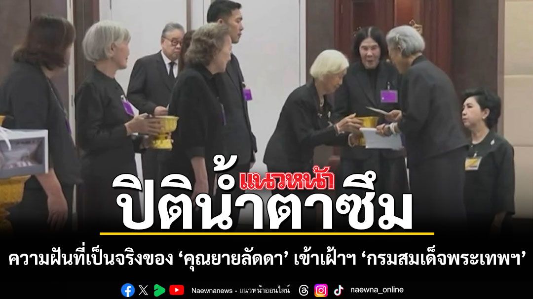 ปิติน้ำตาซึม ความฝันที่เป็นจริงของ คุณยายลัดดา กับการเข้าเฝ้าฯ กรมสมเด็จพระเทพฯ