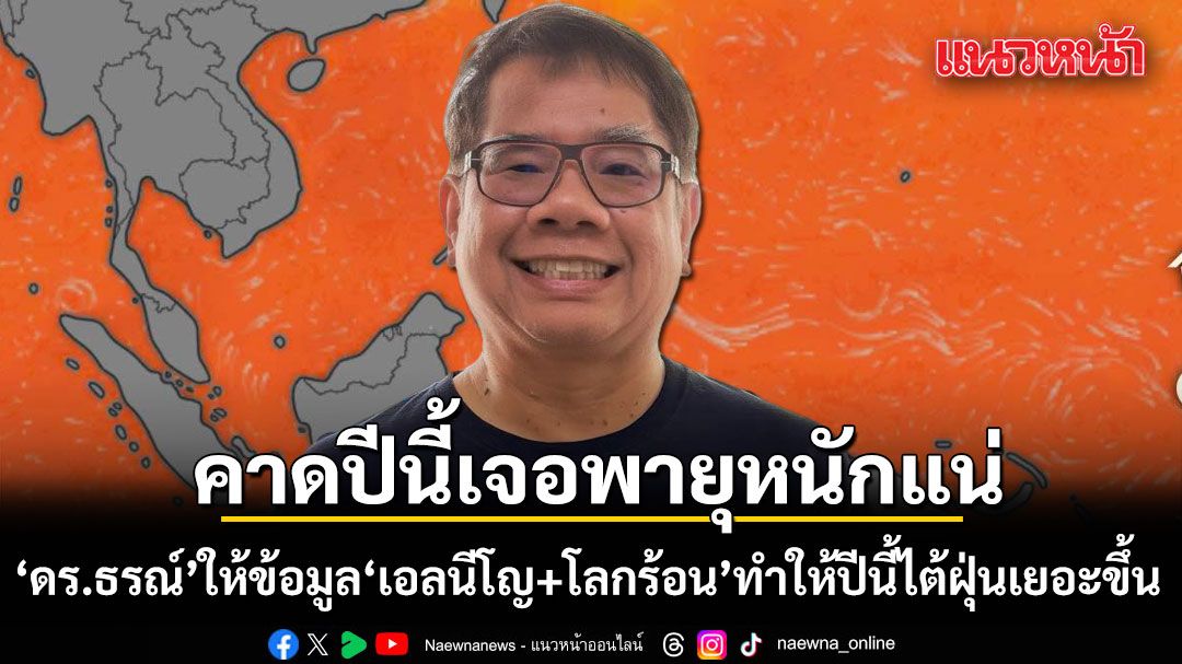 ดร.ธรณ์ ให้ข้อมูล เอลนีโญ+โลกร้อน ทำให้ปีนี้ไต้ฝุ่นเยอะขึ้น คาดการณ์ปีนี้เจอพายุหนักแน่