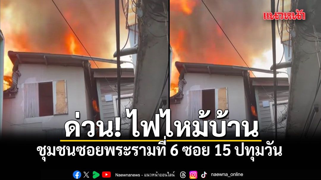 ด่วน! ไฟไหม้บ้านในชุมชนซอยพระรามที่ 6 ซอย 15 ปทุมวัน จนท.เร่งดับเพลิง