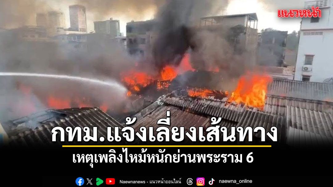 กทม.แจ้งเลี่ยงเส้นทาง เหตุเพลิงไหม้หนักย่านพระราม 6 จนท.เร่งสกัดลุกลาม หวั่นอาคารทรุดตัว