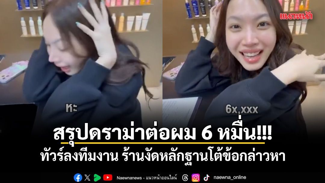 สรุปดราม่าต่อผม 6 หมื่น ทัวร์ลงทีมงาน ร้านงัดหลักฐานโต้ข้อกล่าวหา