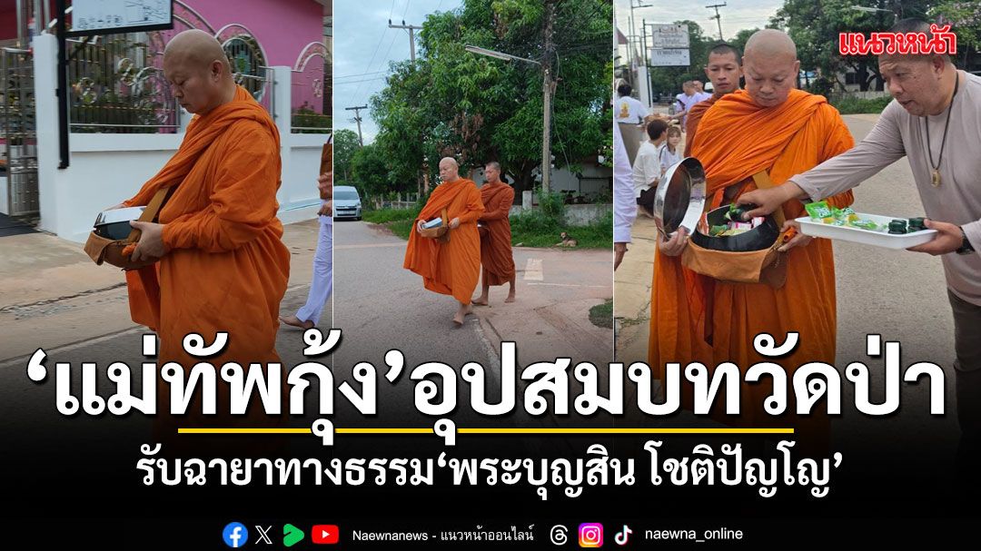 โซเชียลอนุโมทนา แม่ทัพกุ้ง อุปสมบทวัดป่า รับฉายาทางธรรม พระบุญสิน โชติปัญโญ