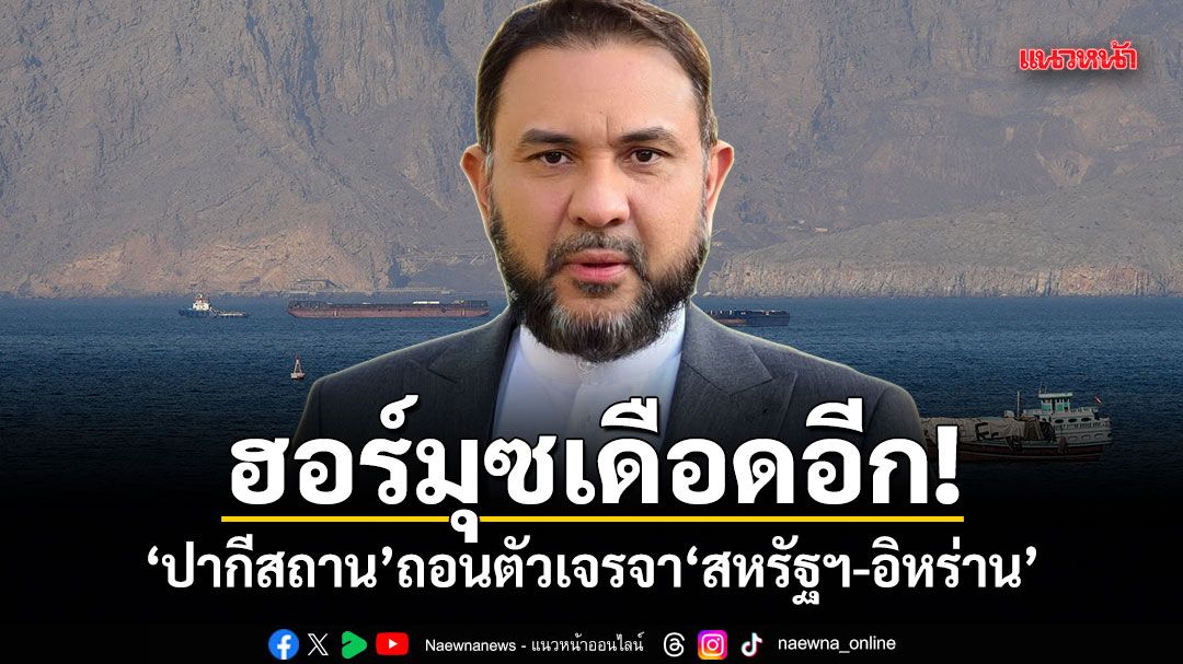 ฮอร์มุซเดือดอีก! ดร.เลอพงษ์ เผยปากีสถานถอนตัวเจรจาสหรัฐฯ-อิหร่าน