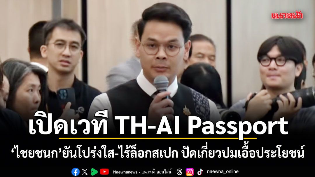 เปิดเวที TH-AI Passport ไชยชนก ยันโปร่งใส-ไร้ล็อกสเปก ปัดเกี่ยวปมเอื้อประโยชน์