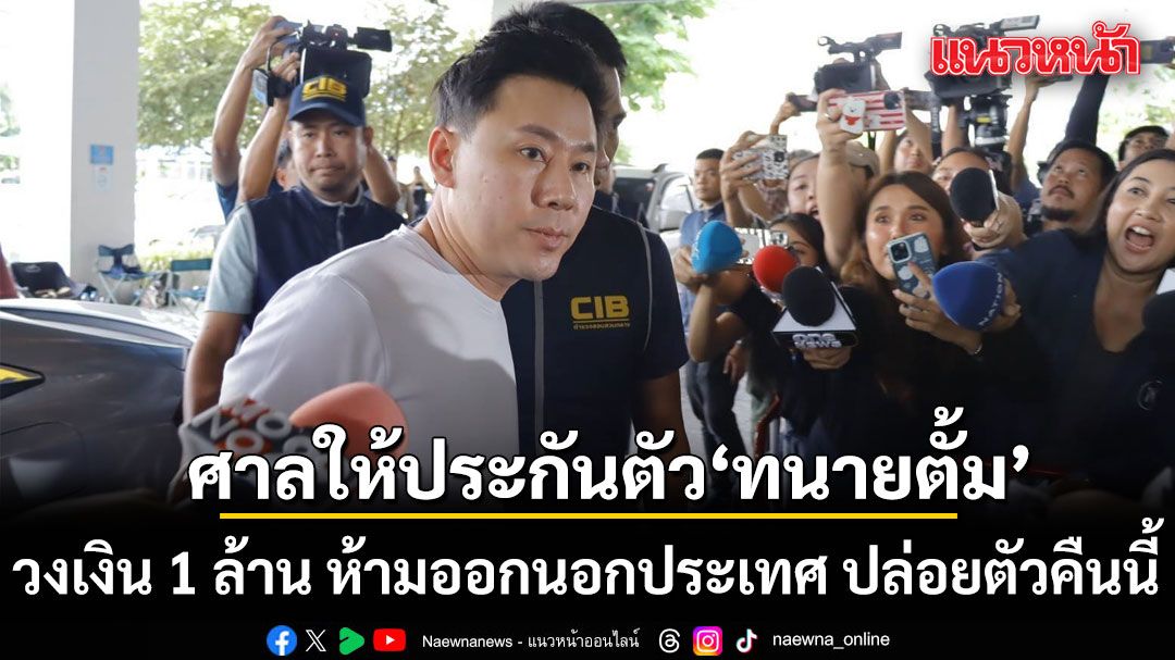 ด่วน! ศาลให้ประกันตัว ทนายตั้ม วงเงิน 1 ล้านบาท  ห้ามออกนอกประเทศ ปล่อยตัวคืนนี้