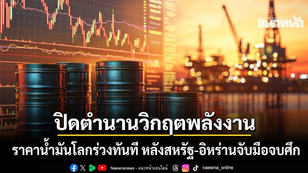 ราคาน้ำมันโลกร่วงทันที 4% หลังสหรัฐประกาศจบศึกอิหร่าน ปิดตำนานวิกฤตพลังงาน